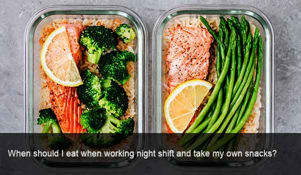 When should I eat when working night shift and take my own snacks?